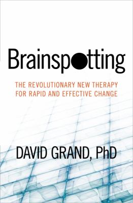 Brainspotting : the revolutionary new therapy for rapid and effective change cover image