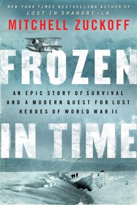 Frozen in time : an epic story of survival, and a modern quest for lost heroes of World War II cover image