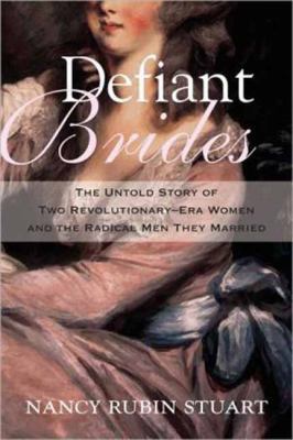 Defiant brides : the untold story of two revolutionary-era women and the radical men they married cover image