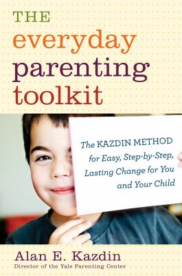 Everyday parenting toolkit : the Kazdin method for easy, step-by-step, lasting change for you and your child cover image