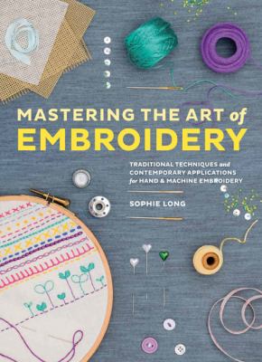 Mastering the art of embroidery : tutorials, techniques and modern applications cover image
