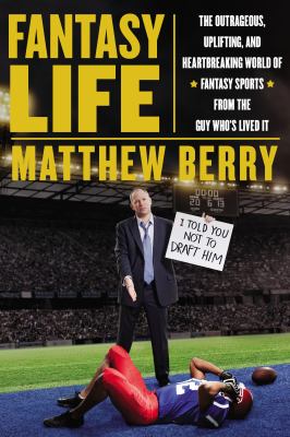 Fantasy life : the outrageous, uplifting, and heartbreaking world of fantasy sports from the guy who's lived it  cover image cdn