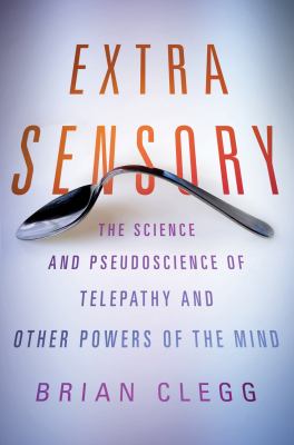 Extra sensory : the science and pseudoscience of telepathy and other powers of the mind cover image