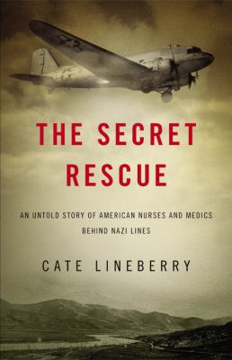 The secret rescue : an untold story of American nurses and medics behind Nazi lines  cover image cdn