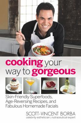 Cooking your way to gorgeous : skin-friendly superfoods, age-reversing recipes, and fabulous homemade facials  cover image cdn