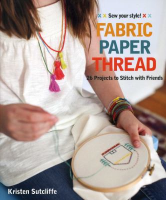 Fabric paper thread : 26 projects to stitch with friends cover image
