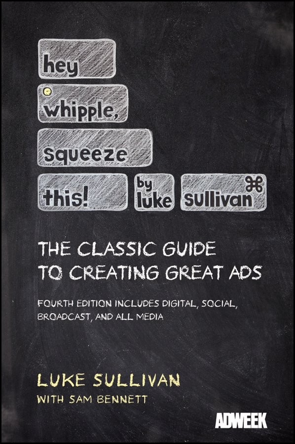 Hey whipple squeeze this! : the classic guide to creating great ads cover image