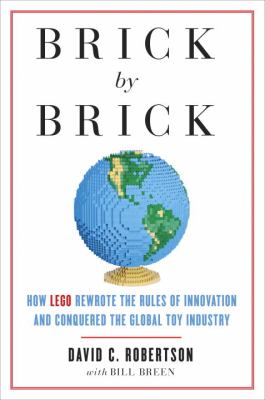 Brick by brick : how LEGO rewrote the rules of innovation and conquered the global toy industry cover image