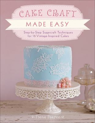 Cake craft made easy step-by-step sugarcraft techniques for 16 vintage-inspired cakes cover image