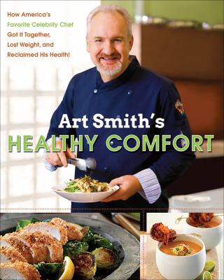Art Smith's healthy comfort how America's favorite celebrity chef got it together, lost weight, and reclaimed his health! cover image