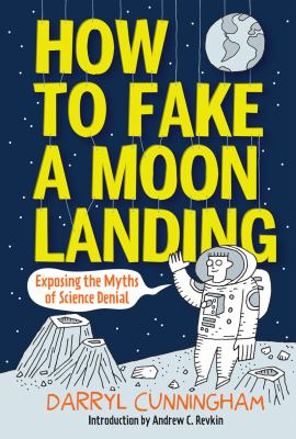 How to fake a moon landing : exposing the myths of science denial cover image