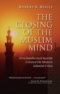The closing of the Muslim mind : how intellectual suicide created the modern Islamist crisis cover image