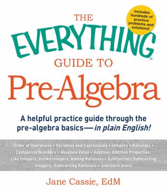 The everything guide to pre-algebra : a helpful practice guide through the pre-algebra basics--in plain English! cover image