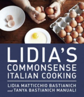Lidia's commonsense Italian cooking : 150 delicious and simple recipes everyone can master cover image