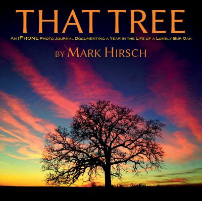 That tree : an iPhone photo journal documenting a year in the life of a lonely bur oak cover image