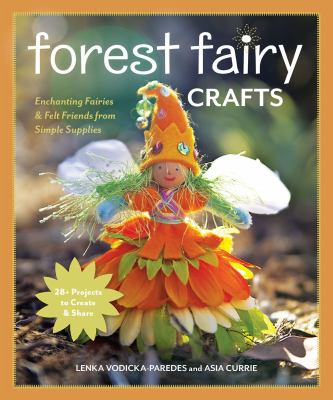 Forest fairy crafts enchanting fairies & felt friends from simple supplies : 28+ projects to create & share cover image