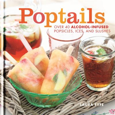 Poptails : over 40 alcohol-infused popsicles, ices, and slushes cover image