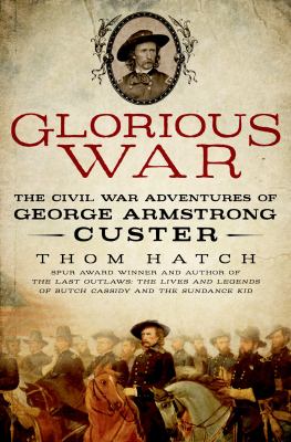 Glorious war : the Civil War adventures of George Armstrong Custer cover image