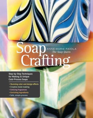 Soap crafting : step-by-step techniques for making 31 unique cold-process soaps cover image