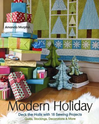 Modern holiday : deck the halls with 18 sewing projects : quilts, stockings, decorations & more cover image