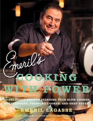 Emeril's cooking with power : 100 delicious recipes starring your slow cooker, multi-cooker, pressure cooker, and deep fryer cover image