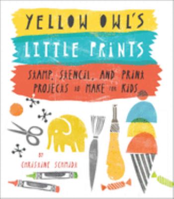 Yellow owl's little prints : stamp, stencil, and print projects to make for kids cover image