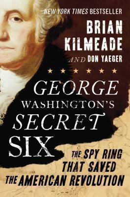 George Washington's secret six : the spy ring that saved the American Revolution  cover image cdn