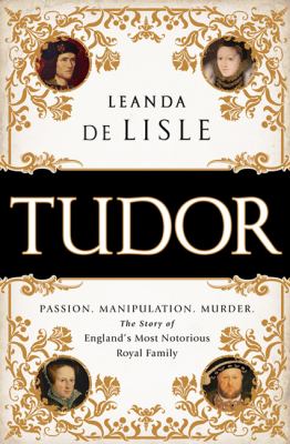 Tudor : passion, manipulation, murder : the story of England's most notorious royal family cover image