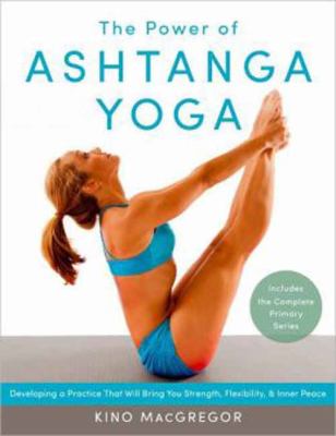 The power of ashtanga yoga : developing a practice that will bring you strength, flexibility, and inner peace cover image