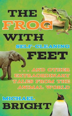 The frog with self-cleaning feet : and other extraordinary tales from the animal world cover image
