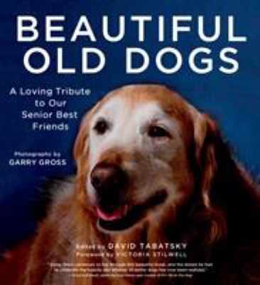Beautiful old dogs : a loving tribute to our senior best friends cover image
