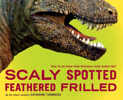 Scaly spotted feathered frilled : how do we know what dinosaurs really looked like? cover image