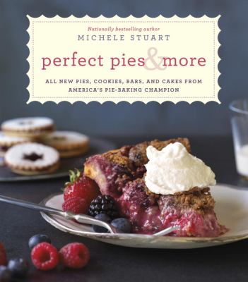 Perfect pies & more : all new pies, cookies, bars, and cakes from America's pie-baking champion cover image