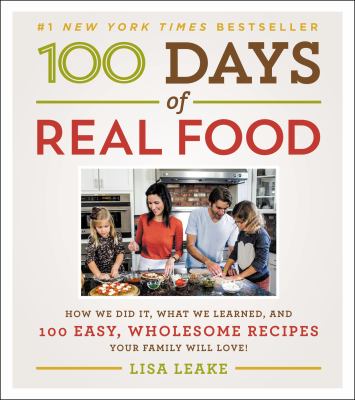 100 days of real food : how we did it, what we learned, and 100 easy, wholesome recipes your family will love cover image