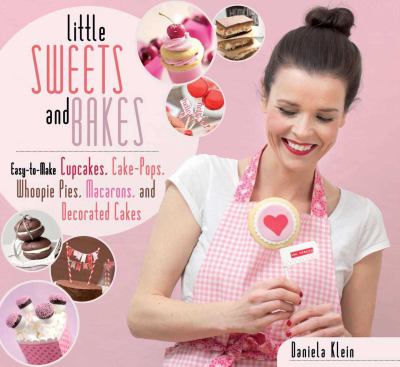 Little sweets and bakes : easy-to-make cupcakes, cake pops, whoopie pies, macarons, and decorated cookies cover image