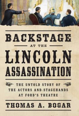 Backstage at the Lincoln assassination : the untold story of the actors and stagehands at Ford's Theatre cover image