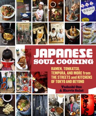 Japanese soul cooking : ramen, tonkatsu, tempura, and more from the streets and kitchens of Tokyo and beyond cover image