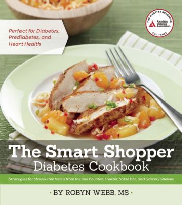 The smart shopper diabetes cookbook : strategies for stress-free meals from the deli counter, freezer, salad bar, and grocery shelves cover image