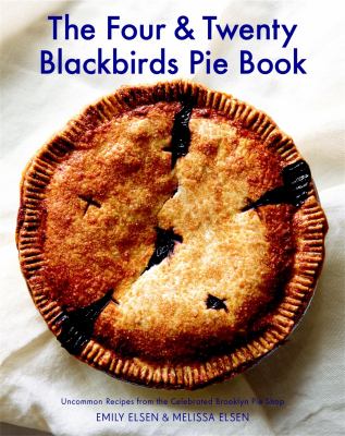 The Four & Twenty Blackbirds pie book : uncommon recipes from the celebrated Brooklyn pie shop cover image