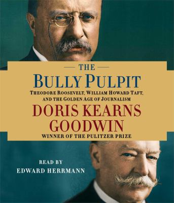 The bully pulpit Theodore Roosevelt, William Howard Taft, and the golden age of journalism  cover image cdn