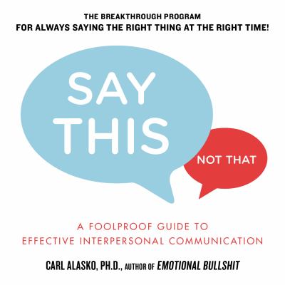 Say this, not that : a foolproof guide to effective interpersonal communication cover image