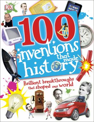 100 inventions that made history : brilliant breakthroughs that shaped our world cover image