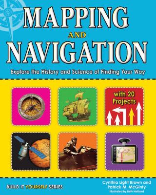 Mapping and navigation : explore the history and science of finding your way with 20 projects cover image