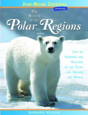 The secrets of the polar regions : life on icebergs and glaciers at the poles and around the world  cover image cdn