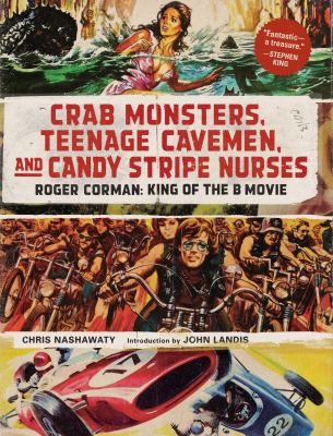 Crab monsters, teenage cavemen, and candy stripe nurses : Roger Corman : king of the B movie cover image