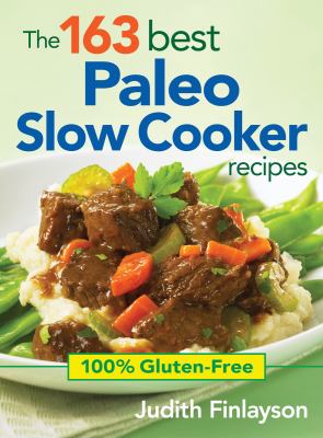 The 163 best paleo slow cooker recipes : 100% gluten-free cover image
