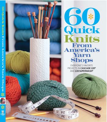 60 quick knits from America's yarn shops : everyone's favorite projects in Cascade 220 and 220 Superwash  cover image cdn