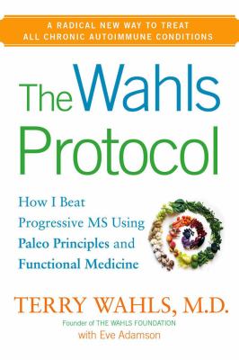 The Wahls protocol : how I beat progressive MS using Paleo principles and functional medicine cover image