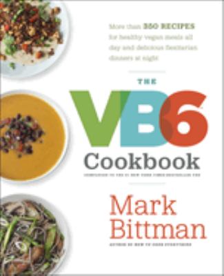 The VB6 cookbook : more than 350 recipes for healthy vegan meals all day and delicious flexitarian dinners at night cover image