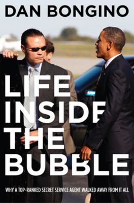 Life inside the bubble : why a top-ranked secret service agent walked away from it all cover image